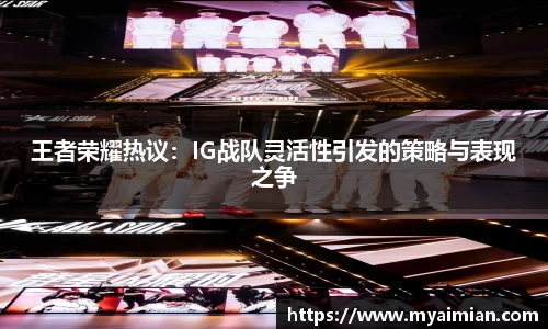 王者荣耀热议：IG战队灵活性引发的策略与表现之争