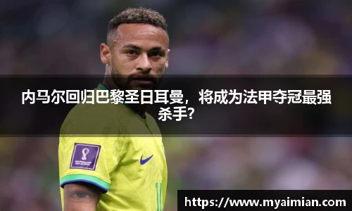 内马尔回归巴黎圣日耳曼，将成为法甲夺冠最强杀手？